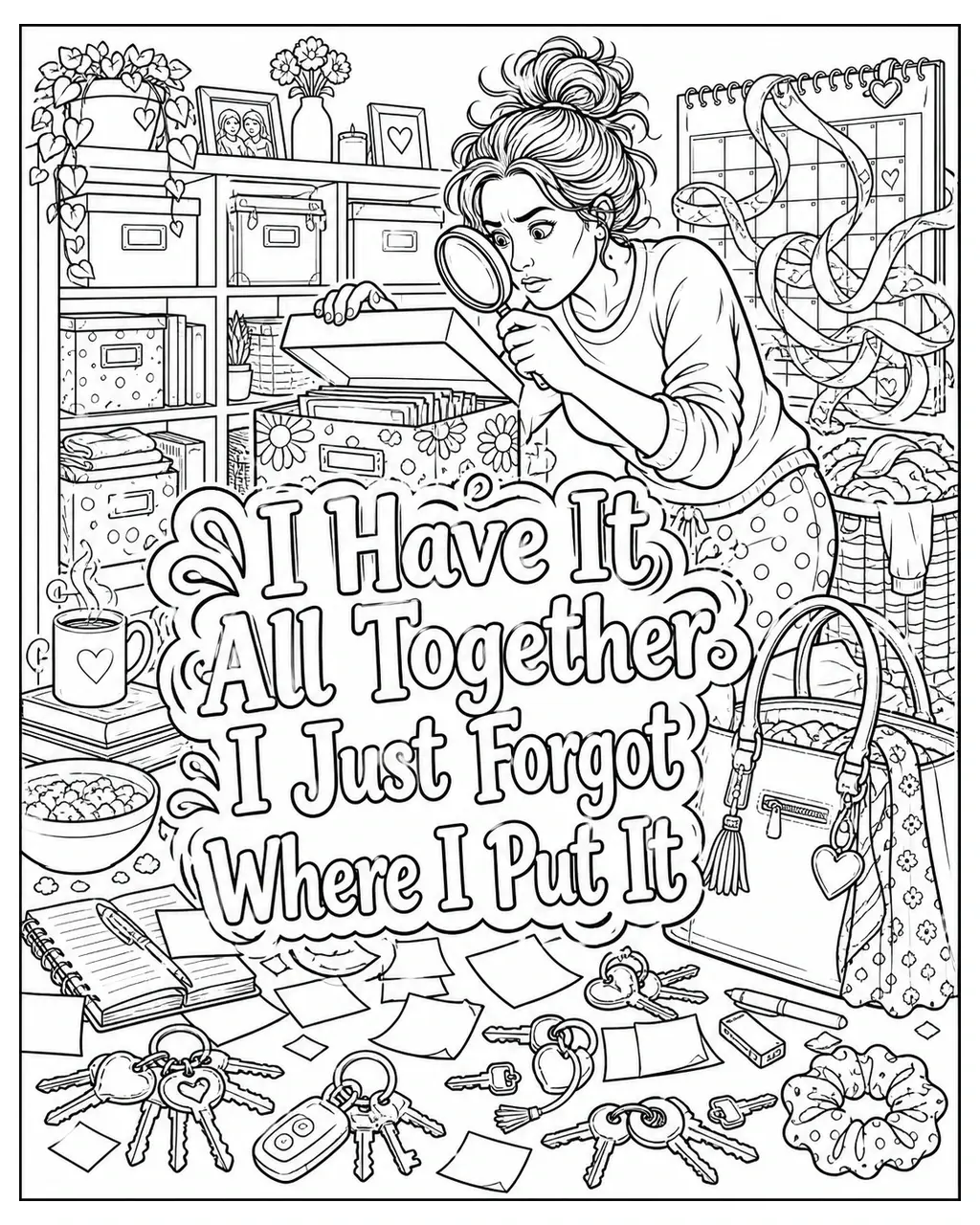 Black and white printable adult coloring page with the hand-lettered phrase I Have It All Together I Just Forgot Where I Put It. Features labeled boxes, scattered keys, sticky notes.