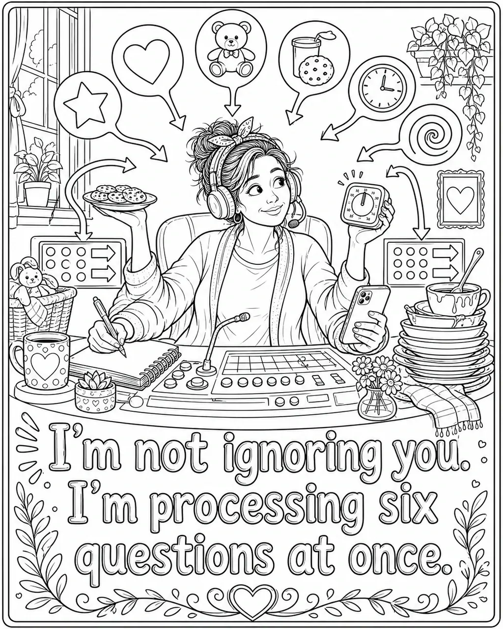 Black and white printable adult coloring page with the hand-lettered phrase I’m not ignoring you. I’m processing six questions at once. Features six speech bubbles with simple symbols, multitasking