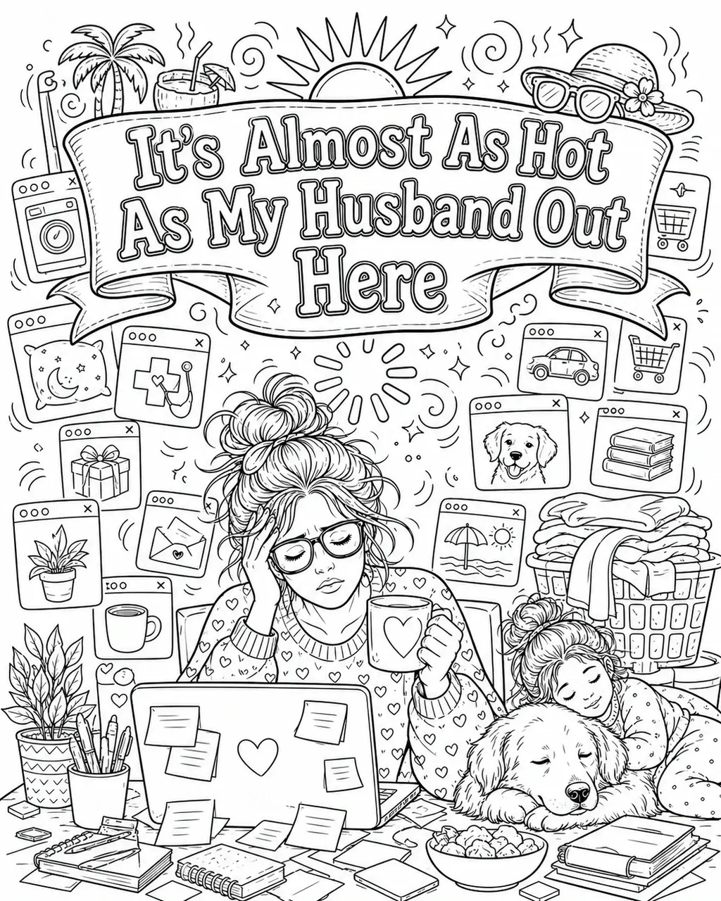 Black and white printable adult coloring page with the hand-lettered phrase It's Almost As Hot As My Husband Out Here. Features beach or lake, sun and heat waves, trucker hat.