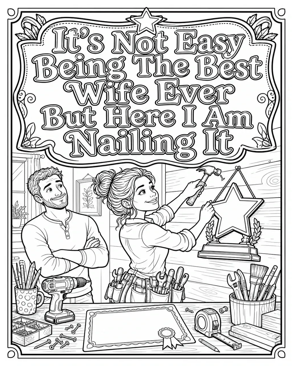 Black and white printable adult coloring page with the hand-lettered phrase It's Not Easy Being The Best Wife Ever But Here I Am Nailing It. Features DIY workbench, hammer and nails, tool belt.