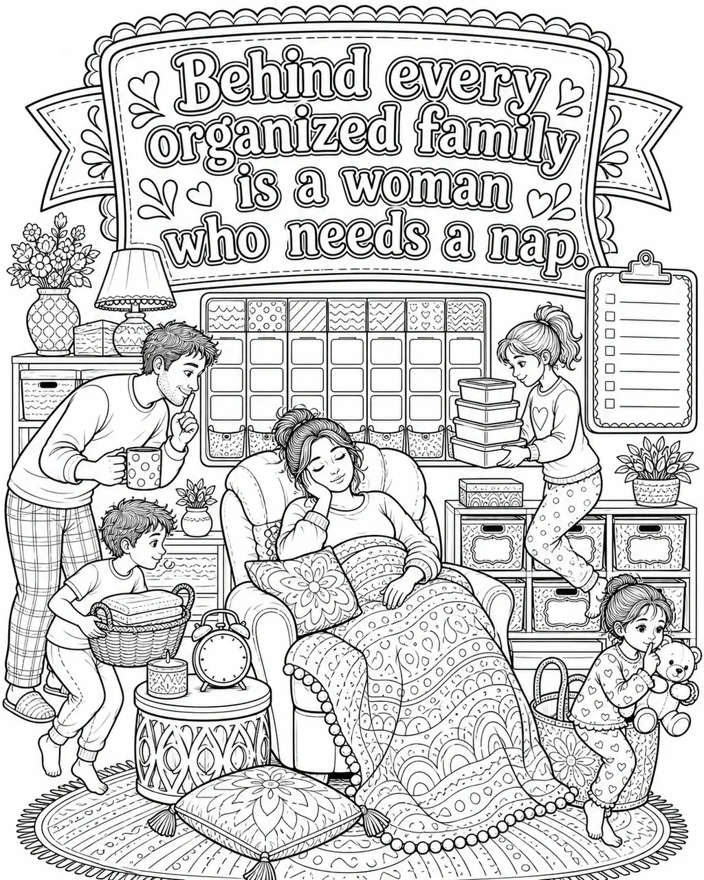 Black and white printable adult coloring page with the hand-lettered phrase Behind every organized family is a woman who needs a nap. Features Color-coded wall planner, stacked lunch boxes, labeled