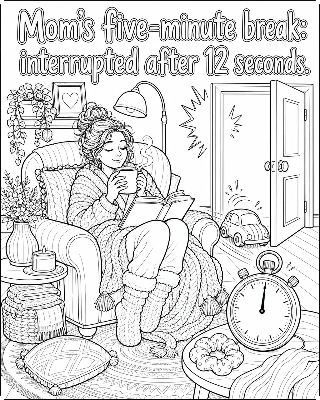 Black and white printable adult coloring page with the hand-lettered phrase Mom’s five-minute break: interrupted after 12 seconds. Features kitchen timer frozen at 12 seconds, tea mug, cozy chair