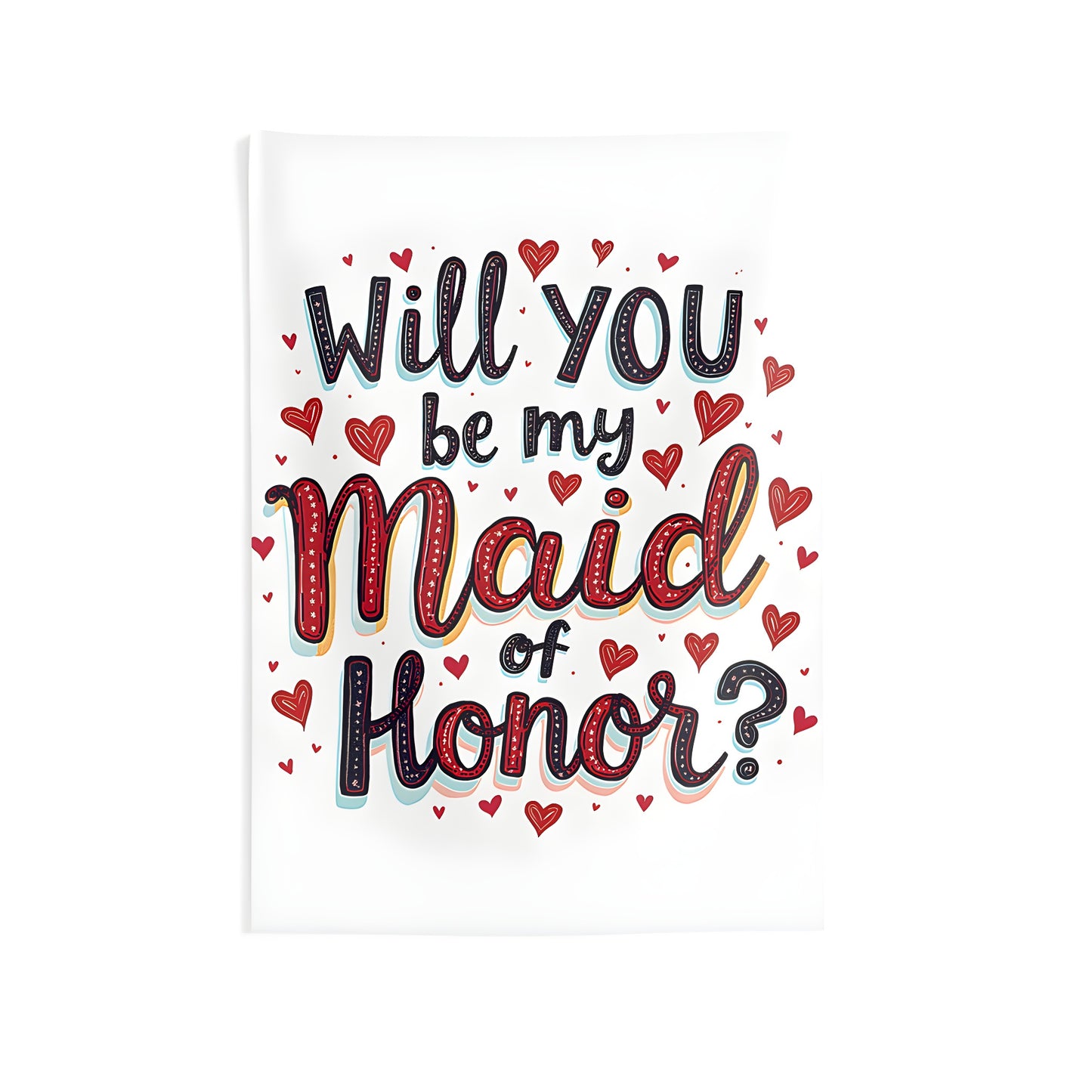 Colorful indoor wall tapestry with 'Will you be my Maid of Honor?' in red hearts